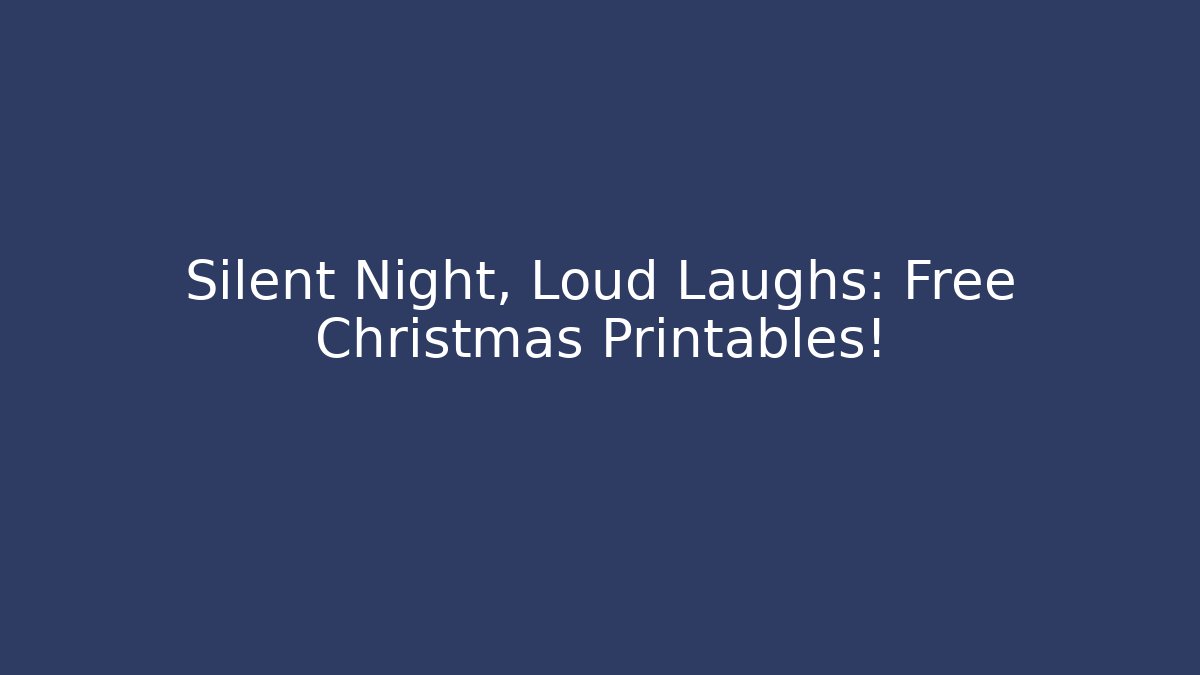 Silent Night, Loud Laughs: Free Christmas Printables!