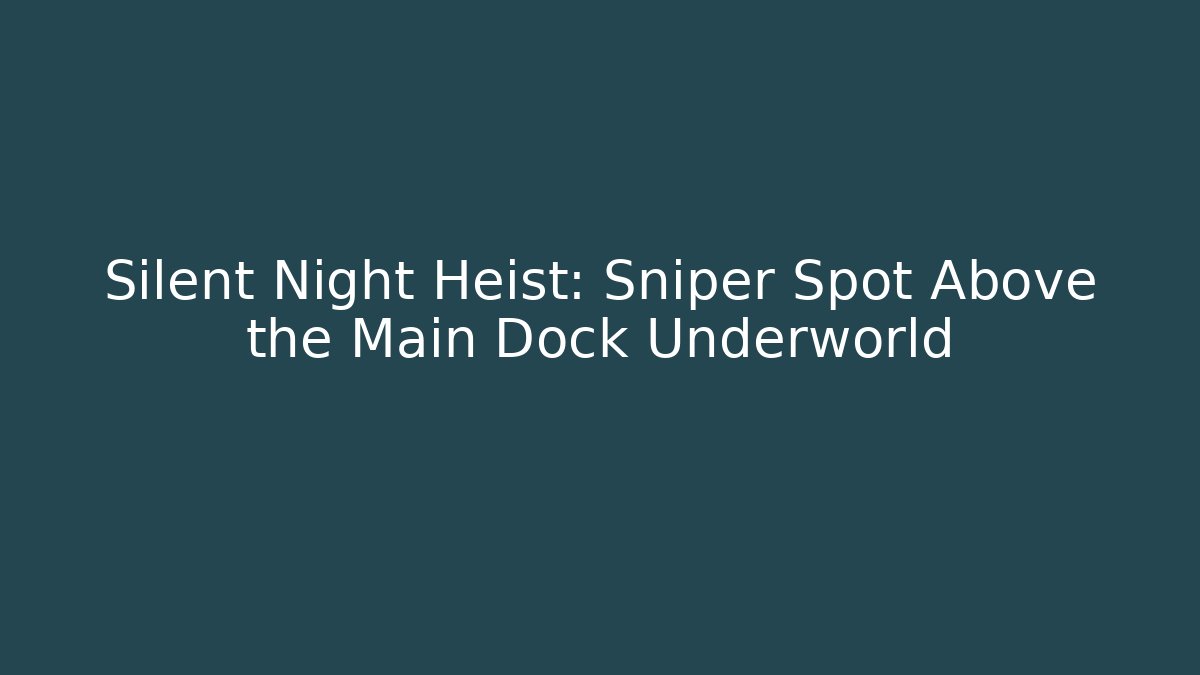 Silent Night Heist: Sniper Spot Above the Main Dock Underworld