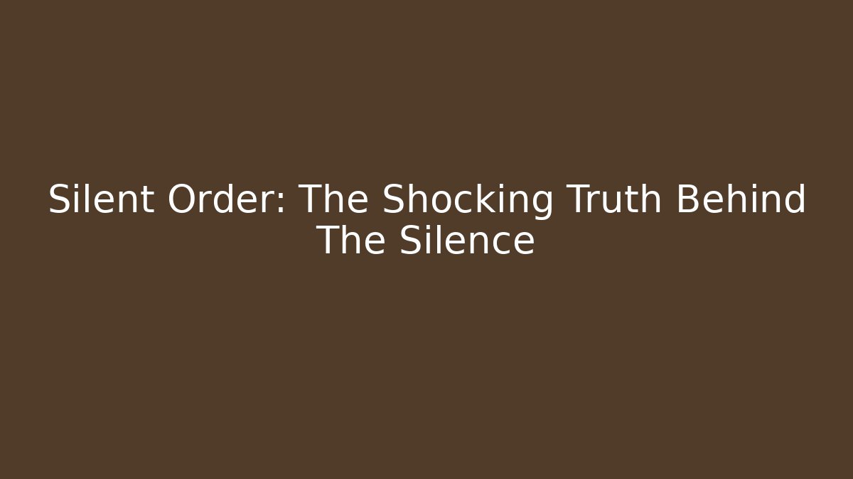 Silent Order: The Shocking Truth Behind The Silence