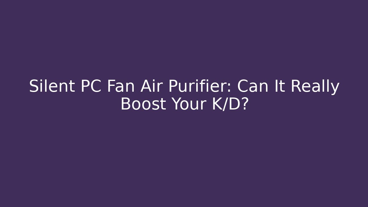 Silent PC Fan Air Purifier: Can It Really Boost Your K/D?