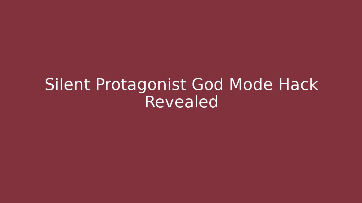 Silent Protagonist God Mode Hack Revealed - Celivion