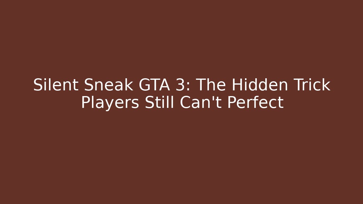 Silent Sneak GTA 3: The Hidden Trick Players Still Can’t Perfect