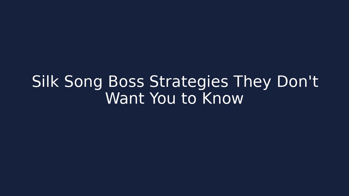 Silk Song Boss Strategies They Don't Want You to Know