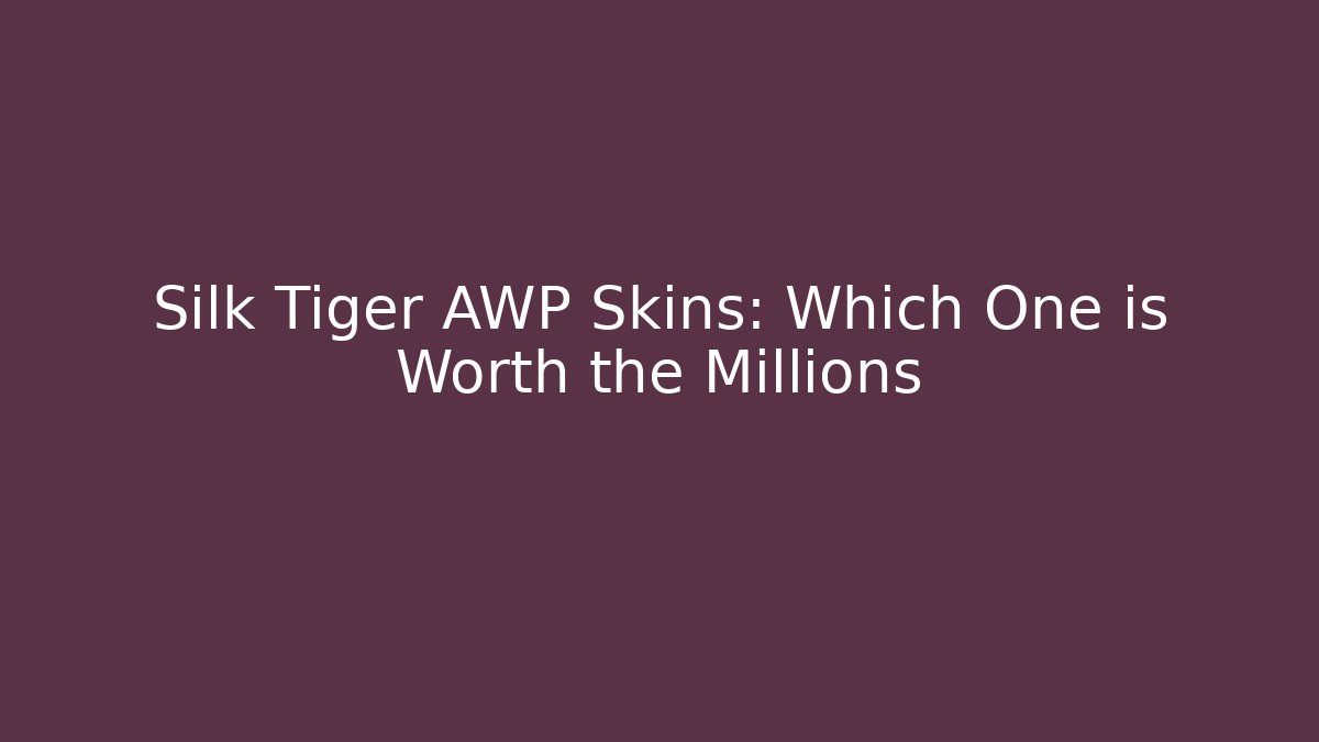 Silk Tiger AWP Skins: Which One is Worth the Millions