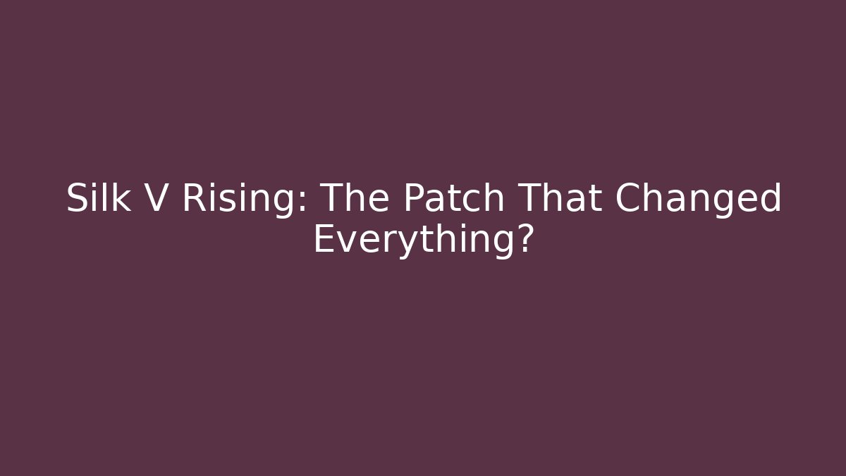 Silk V Rising: The Patch That Changed Everything? - Celivion