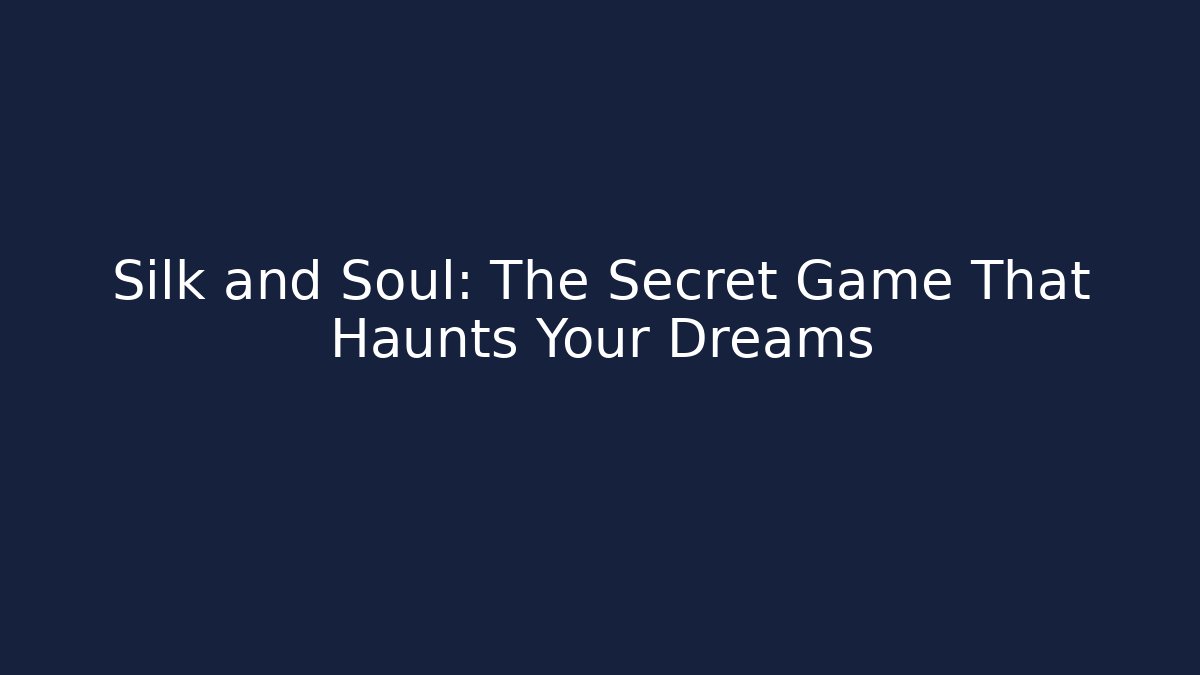 Silk and Soul: The Secret Game That Haunts Your Dreams