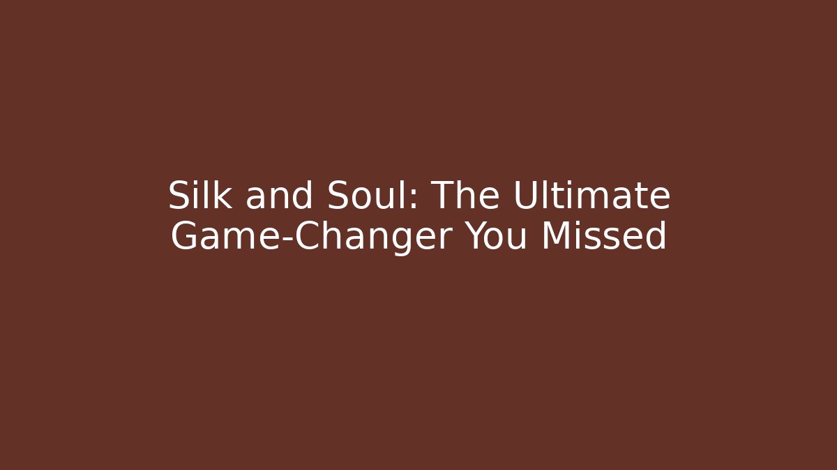 Silk and Soul: The Ultimate Game-Changer You Missed