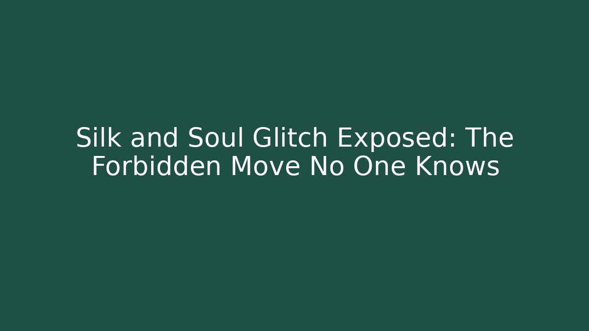 Silk and Soul Glitch Exposed: The Forbidden Move No One Knows