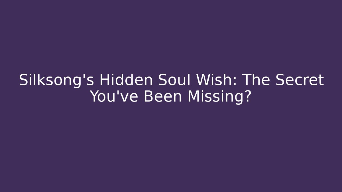 Silksong's Hidden Soul Wish: The Secret You've Been Missing?