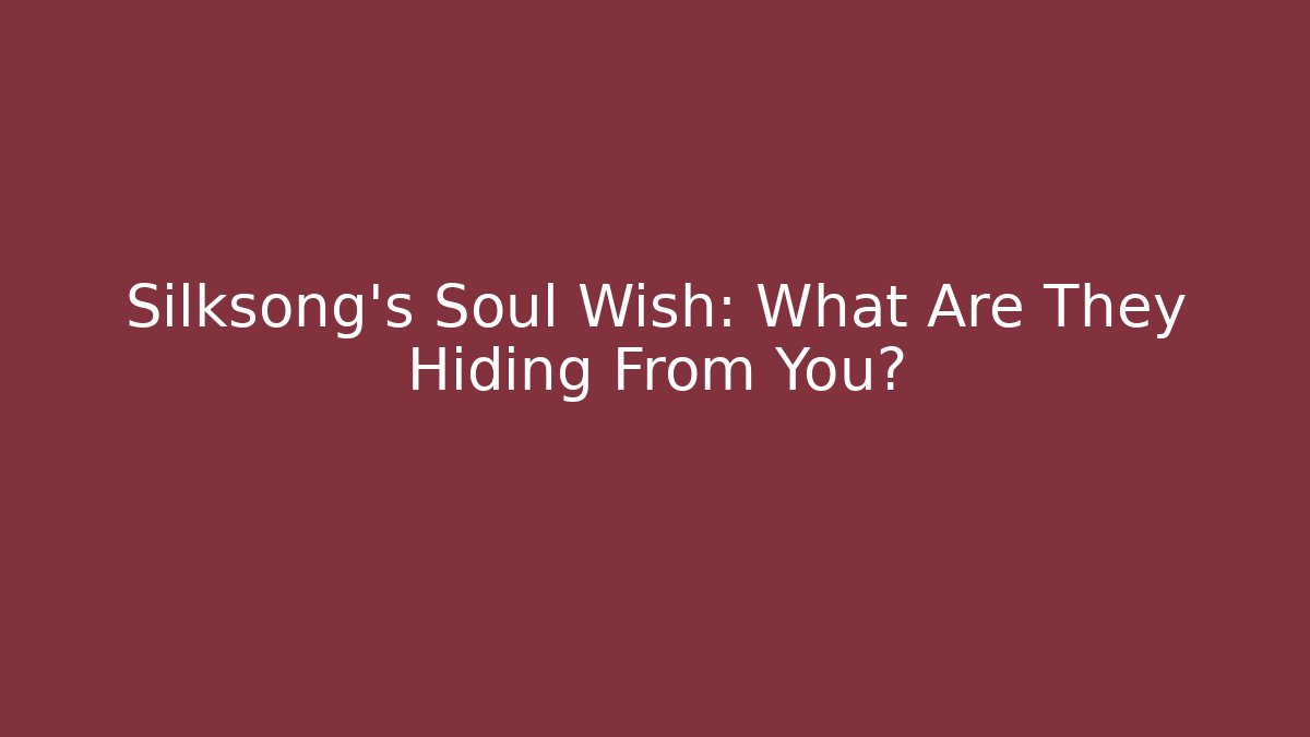 Silksong's Soul Wish: What Are They Hiding From You?