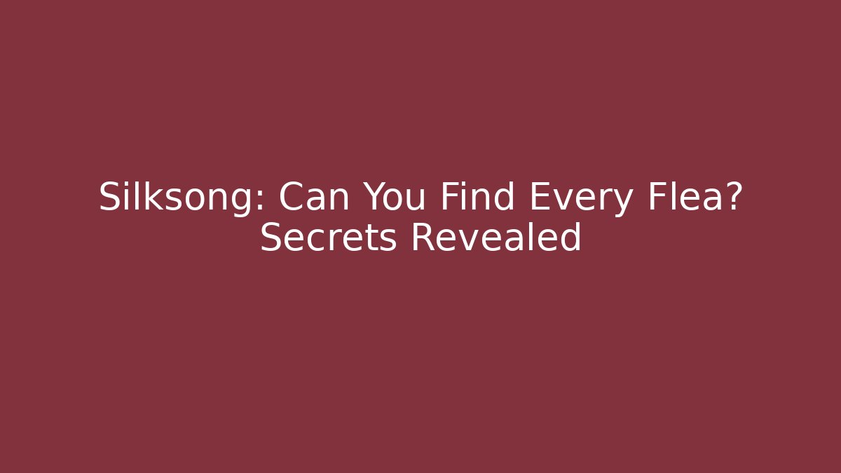 Silksong: Can You Find Every Flea? Secrets Revealed - Celivion
