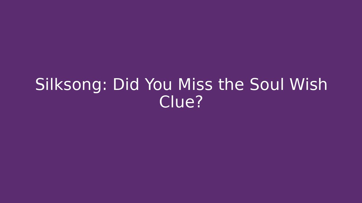 Silksong: Did You Miss the Soul Wish Clue?