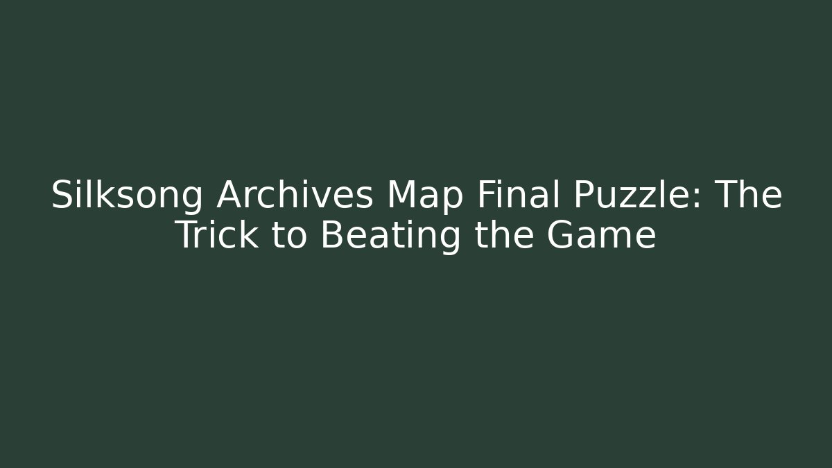 Silksong Archives Map Final Puzzle: The Trick to Beating the Game