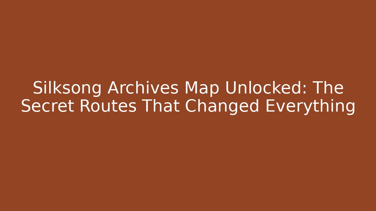 Silksong Archives Map Unlocked: The Secret Routes That Changed Everything