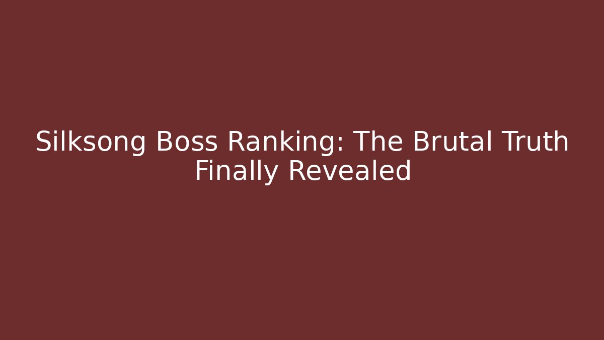 Silksong Boss Ranking: The Brutal Truth Finally Revealed