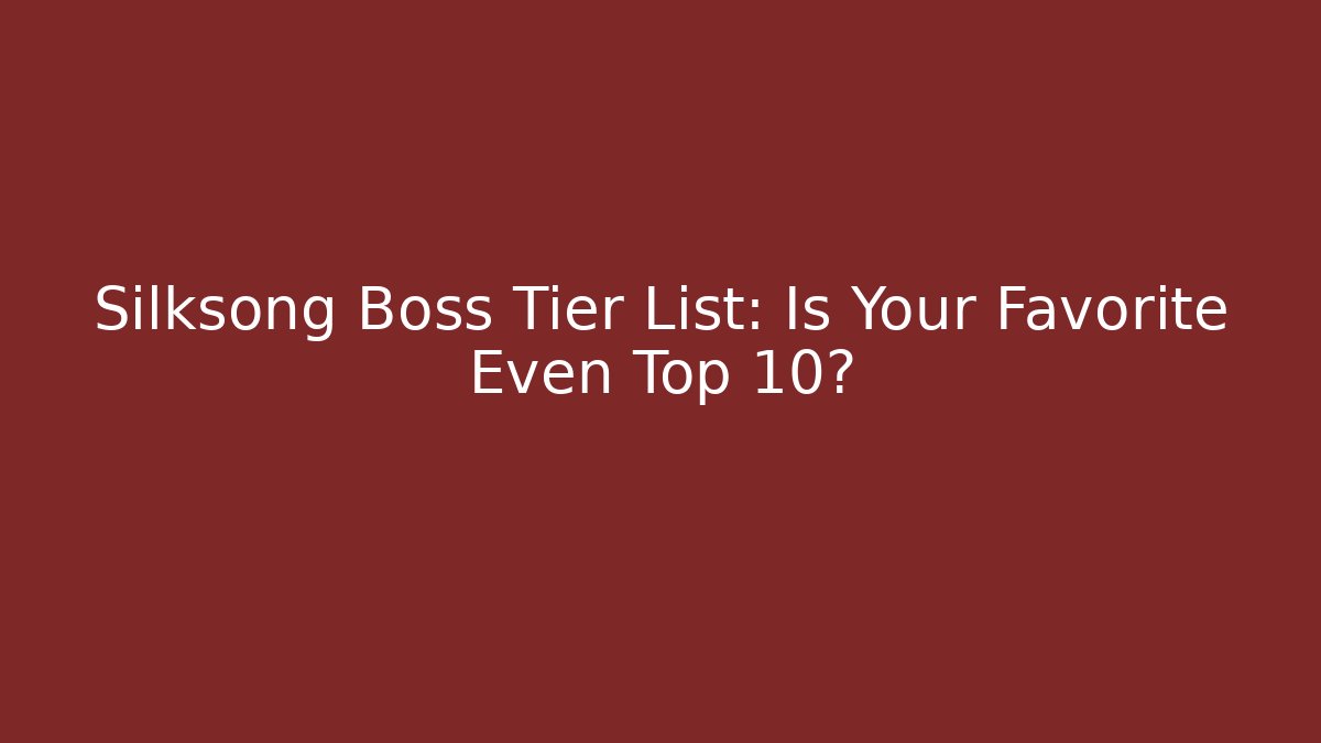 Silksong Boss Tier List: Is Your Favorite Even Top 10?