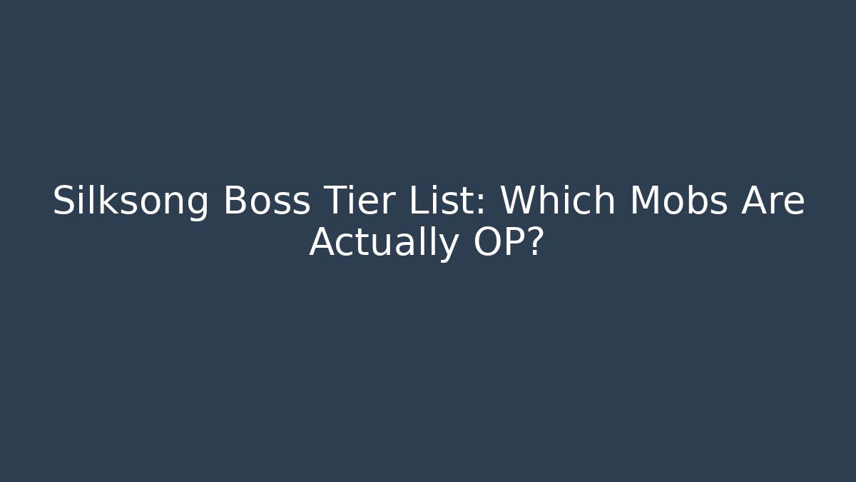 Silksong Boss Tier List: Which Mobs Are Actually OP?