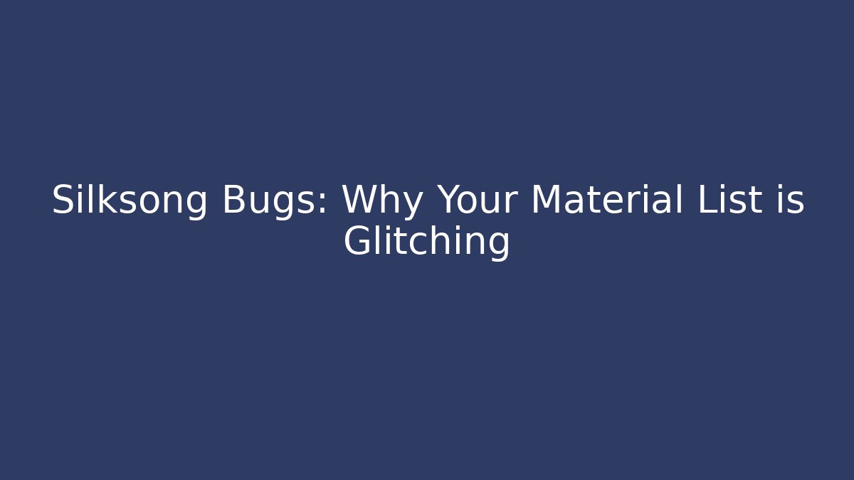 Silksong Bugs: Why Your Material List is Glitching