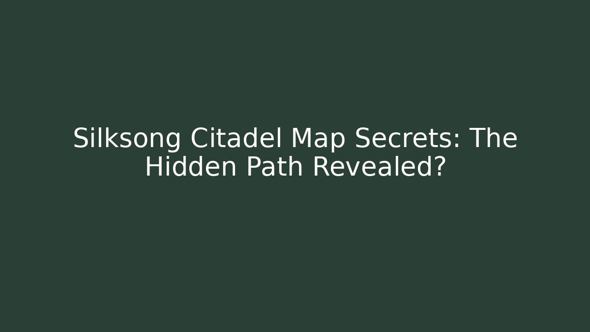 Silksong Citadel Map Secrets: The Hidden Path Revealed?