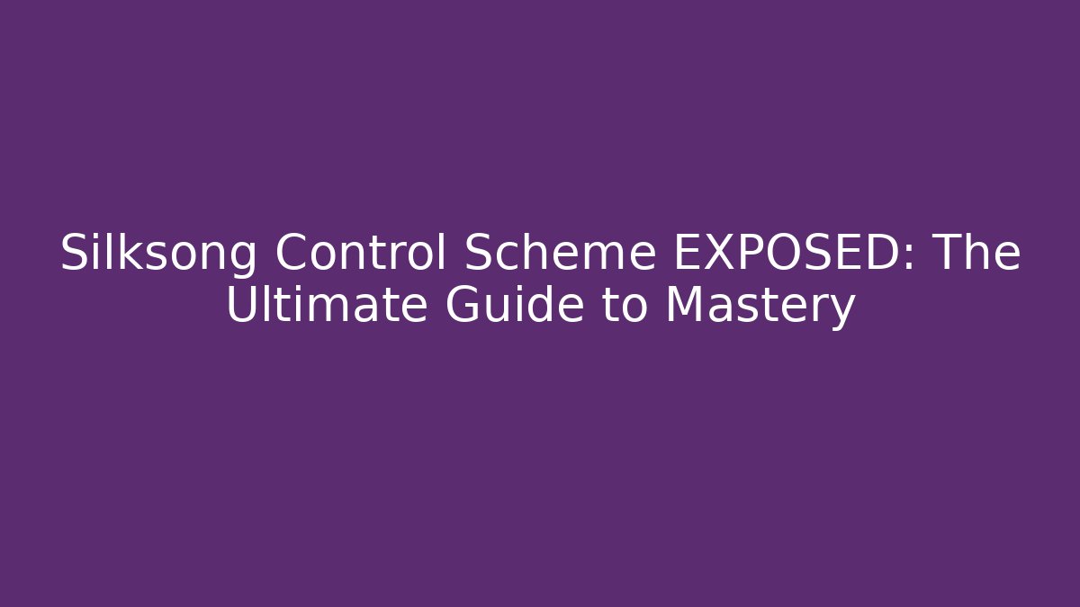 Silksong Control Scheme EXPOSED: The Ultimate Guide to Mastery - Celivion