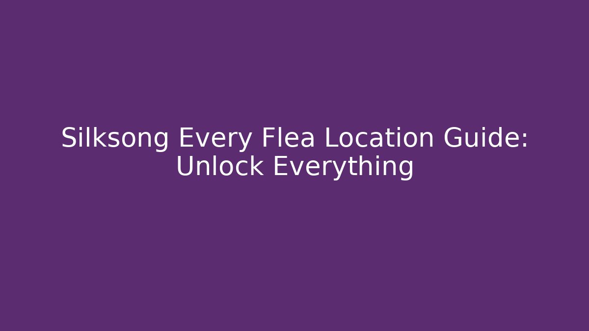 Silksong Every Flea Location Guide: Unlock Everything - Celivion