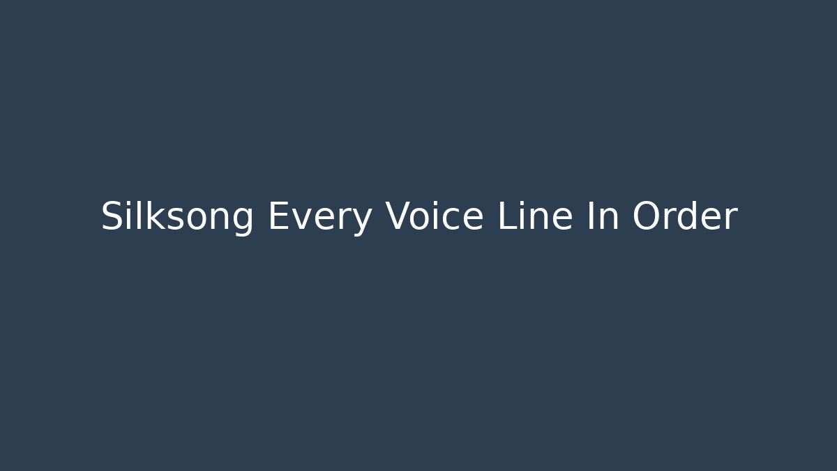 Silksong Every Voice Line In Order