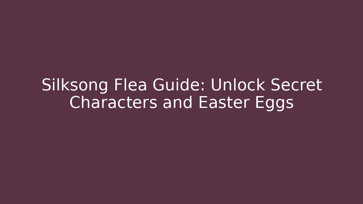 Silksong Flea Guide: Unlock Secret Characters and Easter Eggs - Celivion