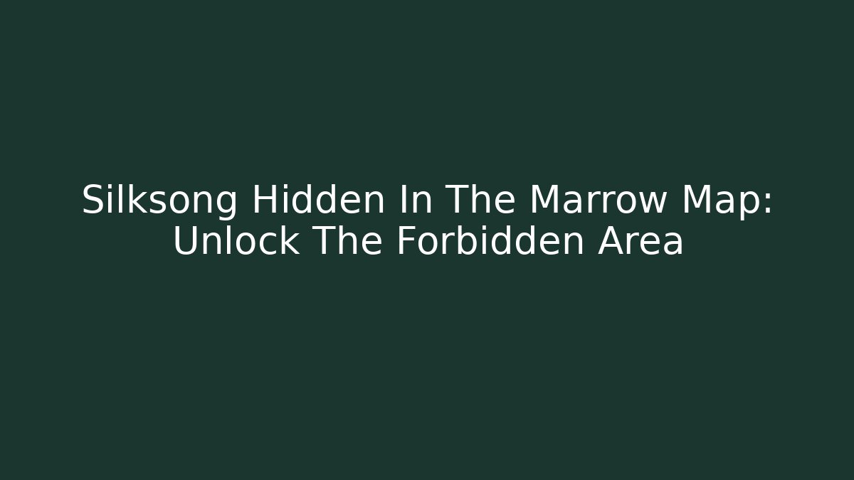 Silksong Hidden In The Marrow Map: Unlock The Forbidden Area