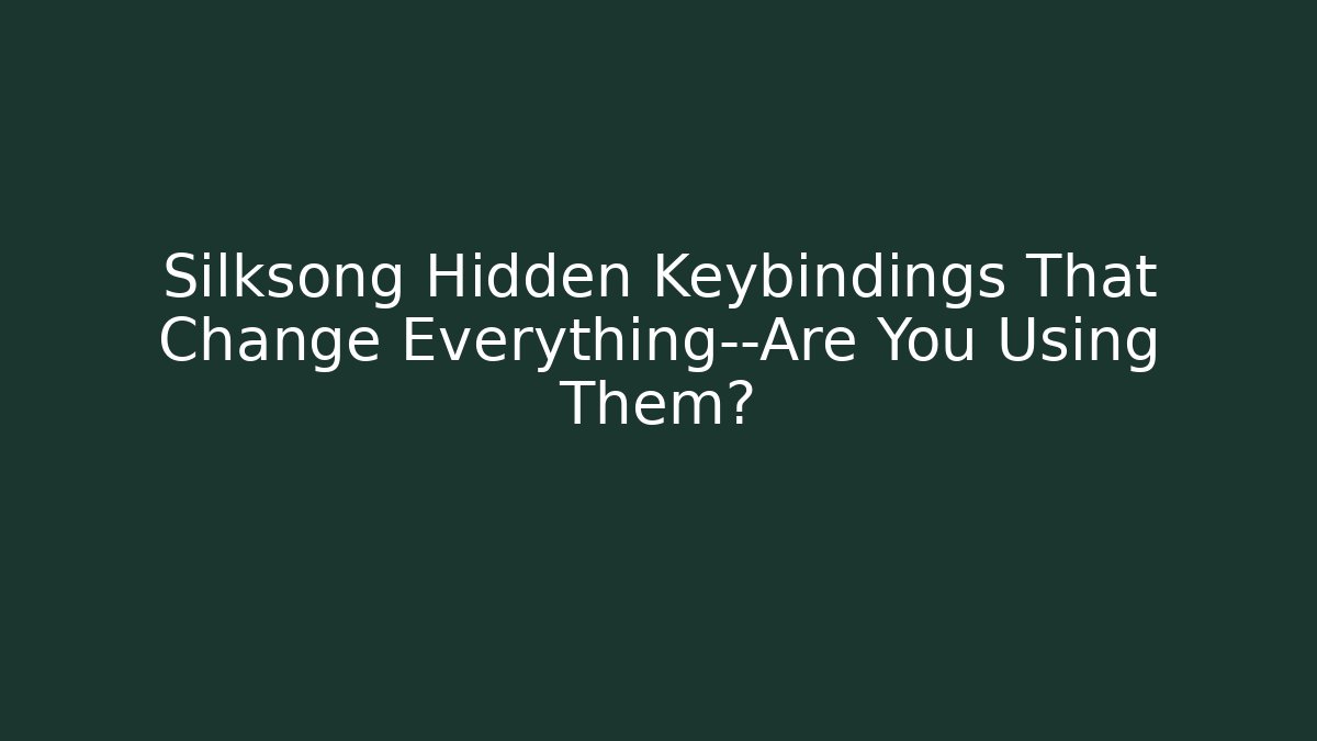 Silksong Hidden Keybindings That Change Everything—Are You Using Them? - Celivion