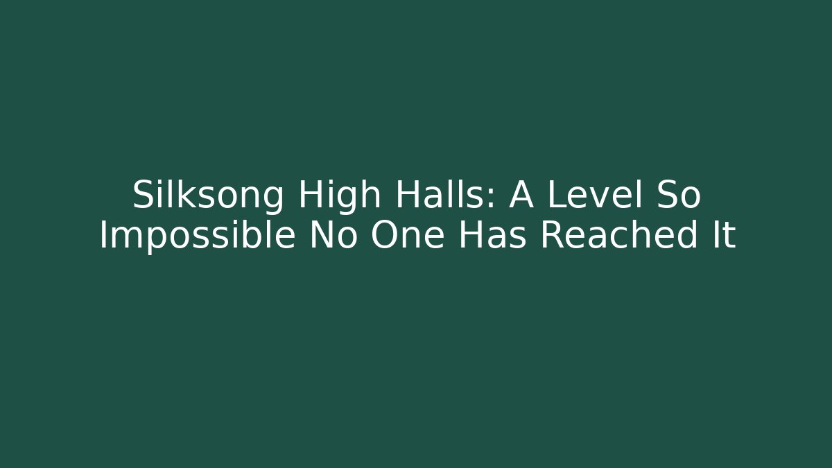 Silksong High Halls: A Level So Impossible No One Has Reached It