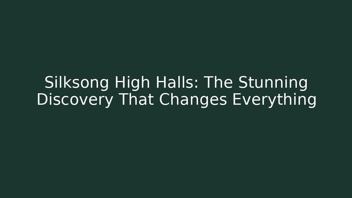 Silksong High Halls: The Stunning Discovery That Changes Everything