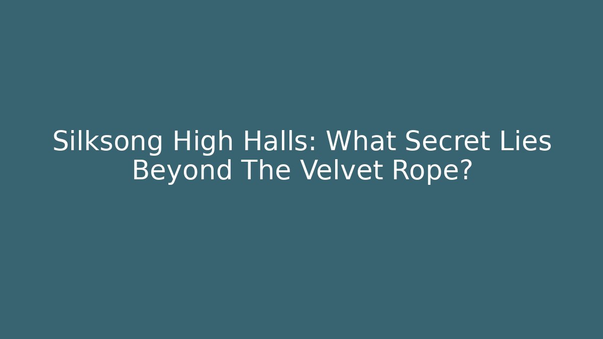 Silksong High Halls: What Secret Lies Beyond The Velvet Rope?