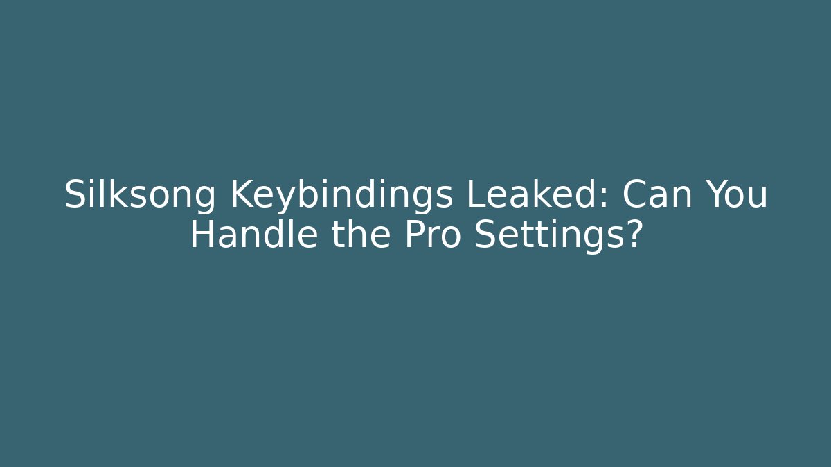 Silksong Keybindings Leaked: Can You Handle the Pro Settings?