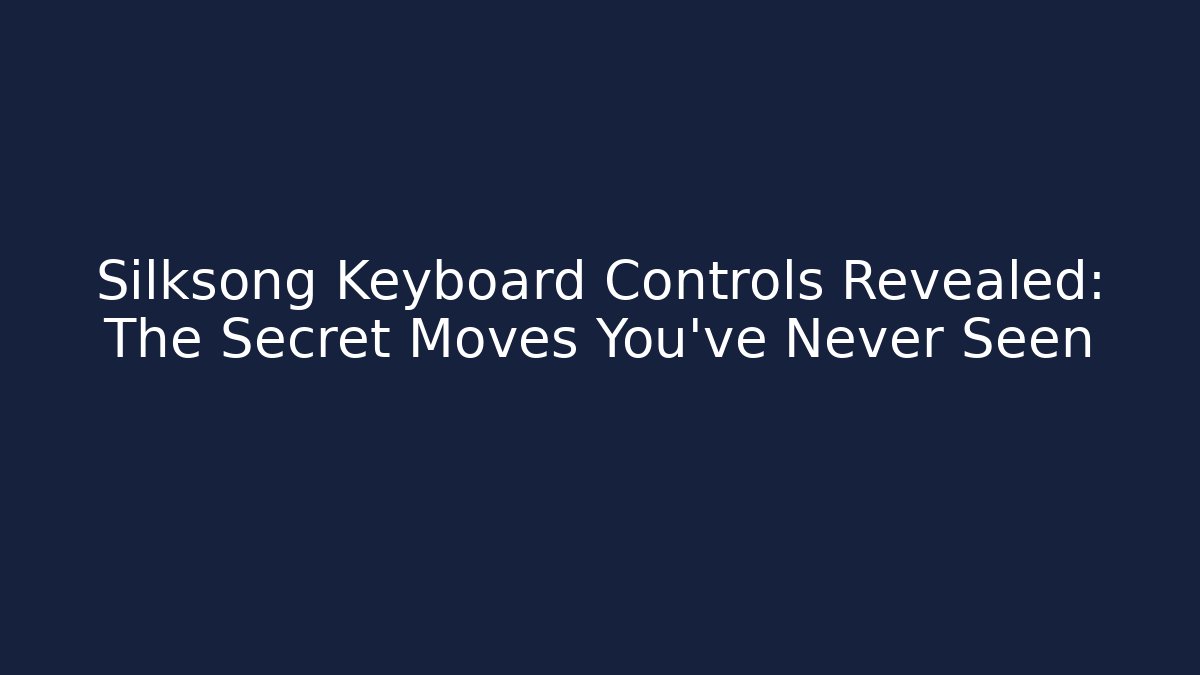 Silksong Keyboard Controls Revealed: The Secret Moves You’ve Never Seen