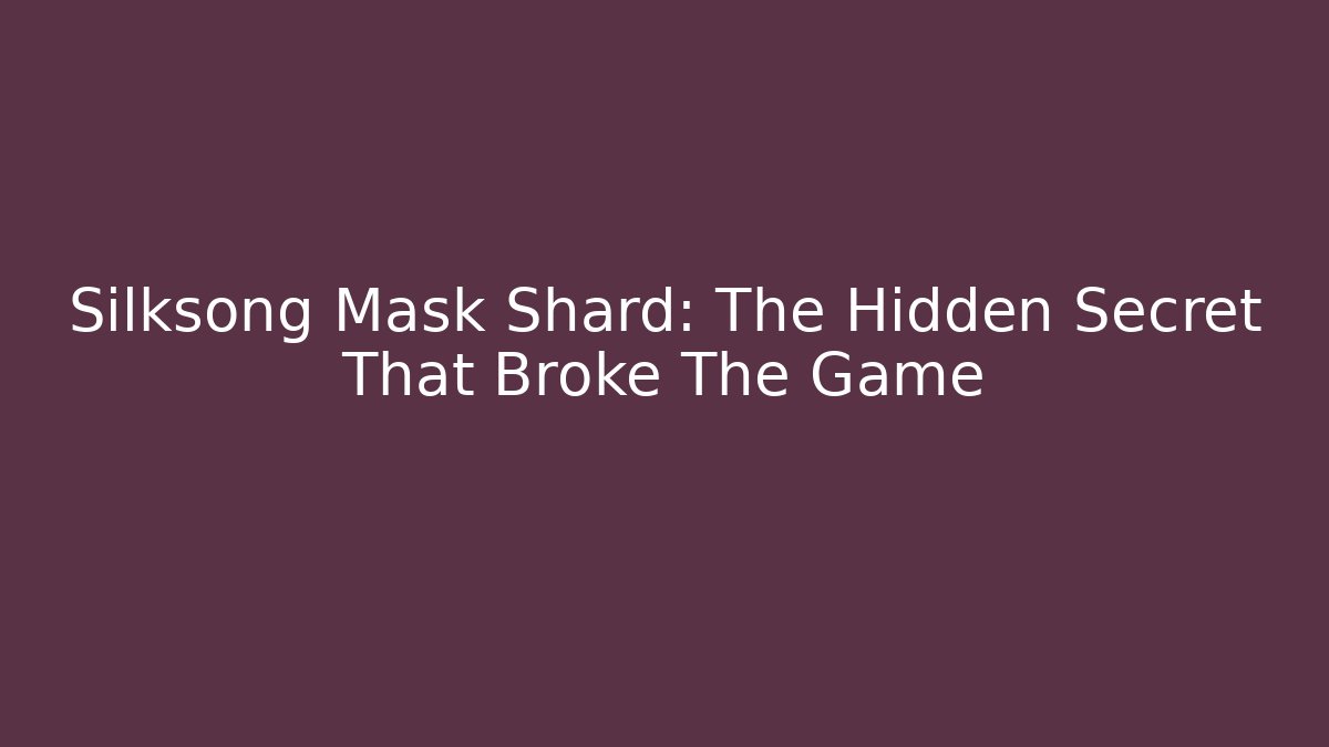 Silksong Mask Shard: The Hidden Secret That Broke The Game