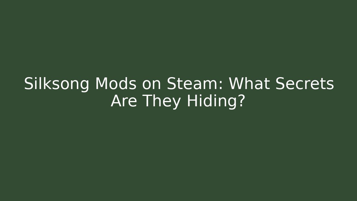 Silksong Mods on Steam: What Secrets Are They Hiding? - Celivion