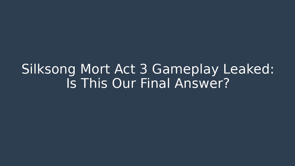 Silksong Mort Act 3 Gameplay Leaked: Is This Our Final Answer?
