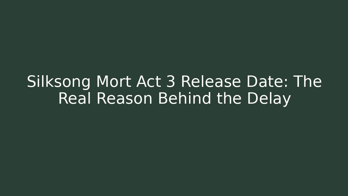 Silksong Mort Act 3 Release Date: The Real Reason Behind the Delay
