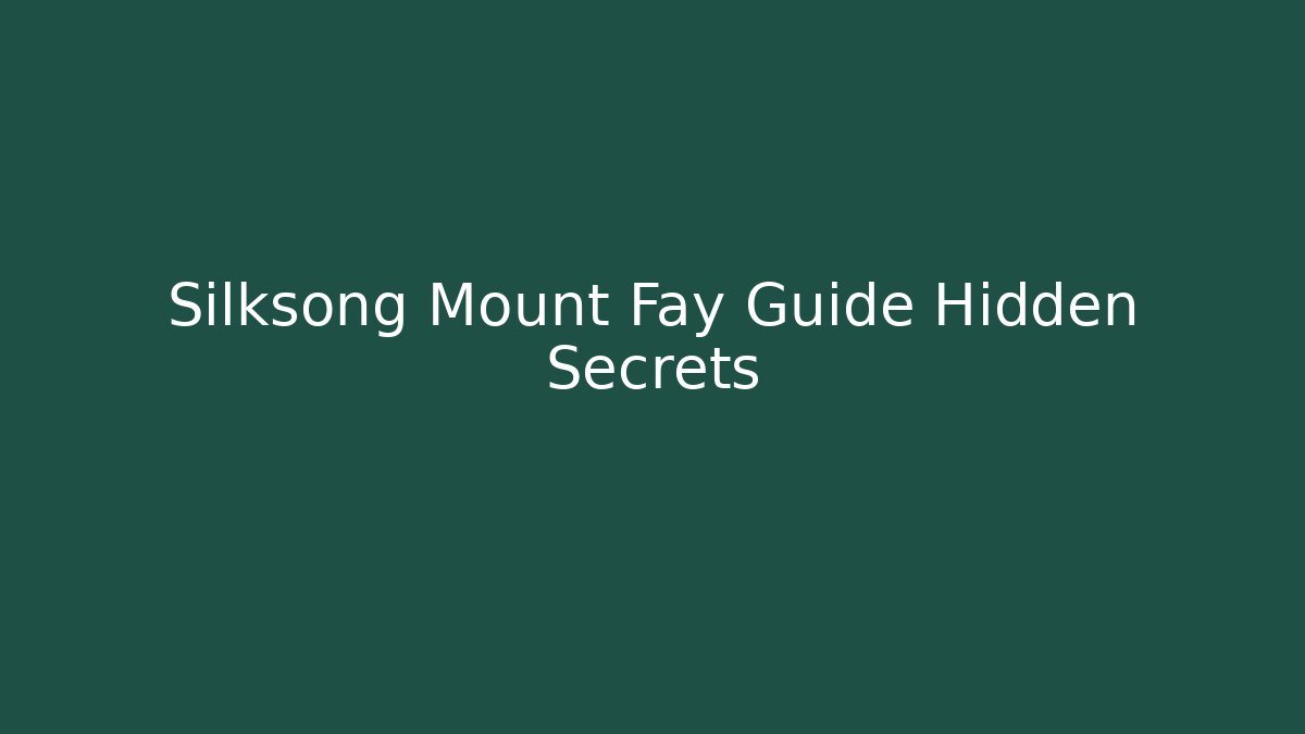 Silksong Mount Fay Guide Hidden Secrets