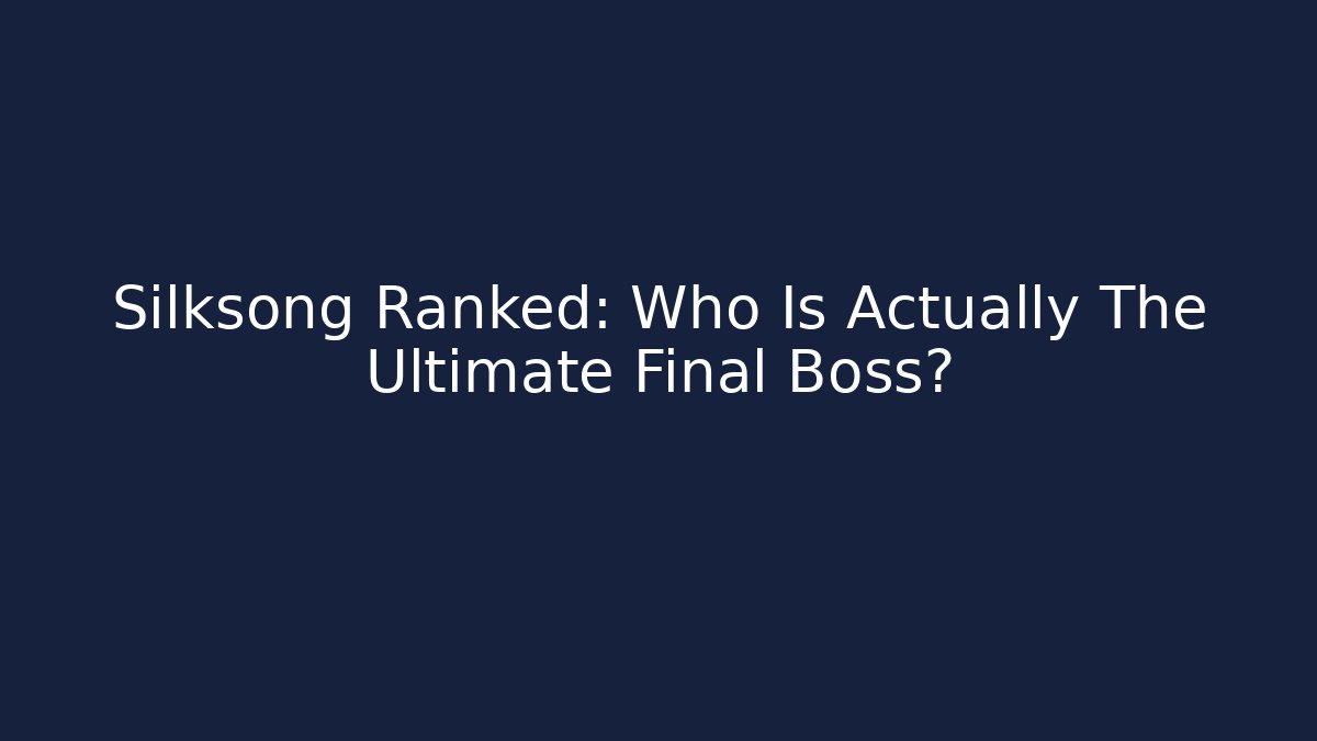 Silksong Ranked: Who Is Actually The Ultimate Final Boss? - Celivion