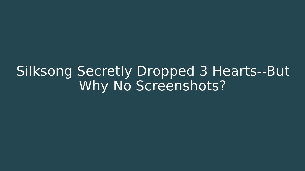 Silksong Secretly Dropped 3 Hearts—But Why No Screenshots?