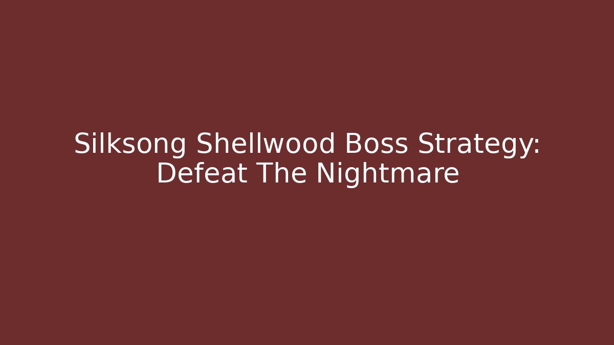 Silksong Shellwood Boss Strategy: Defeat The Nightmare
