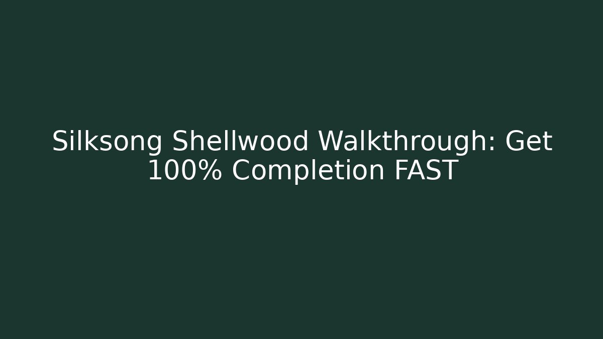 Silksong Shellwood Walkthrough: Get 100% Completion FAST