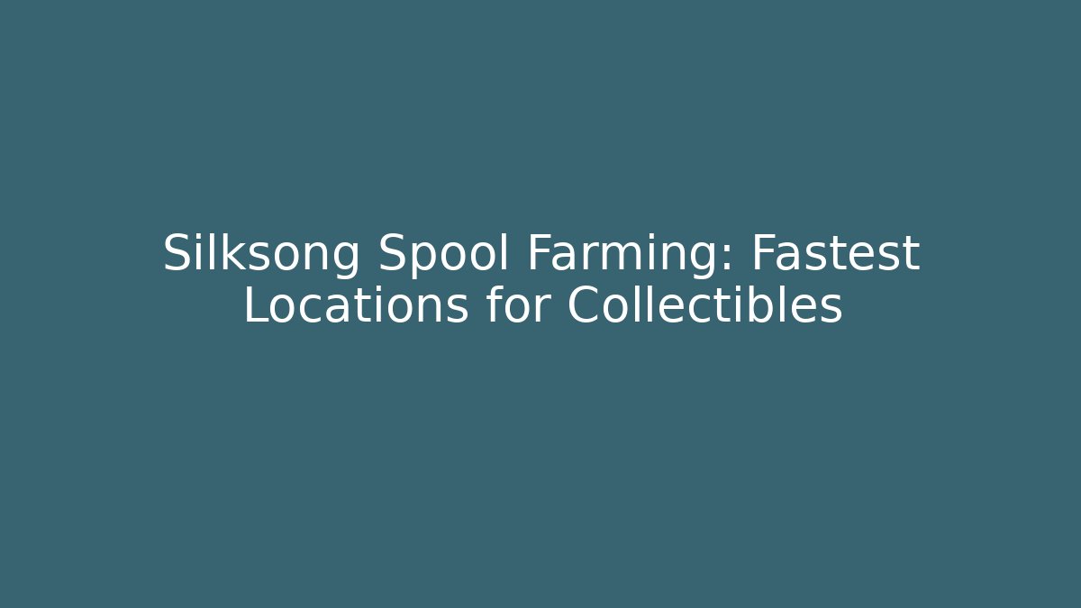 Silksong Spool Farming: Fastest Locations for Collectibles