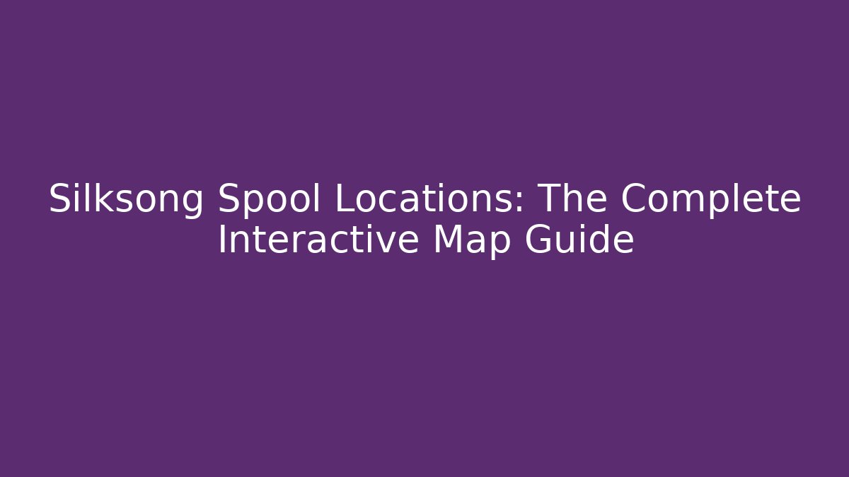 Silksong Spool Locations: The Complete Interactive Map Guide - Celivion