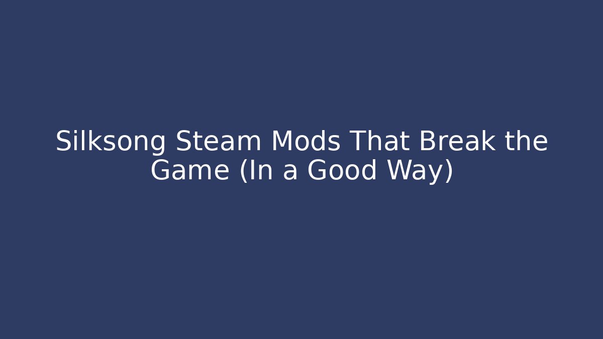 Silksong Steam Mods That Break the Game (In a Good Way) - Celivion