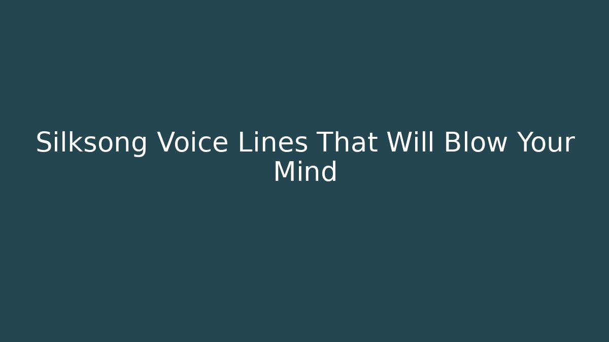 Silksong Voice Lines That Will Blow Your Mind - Celivion