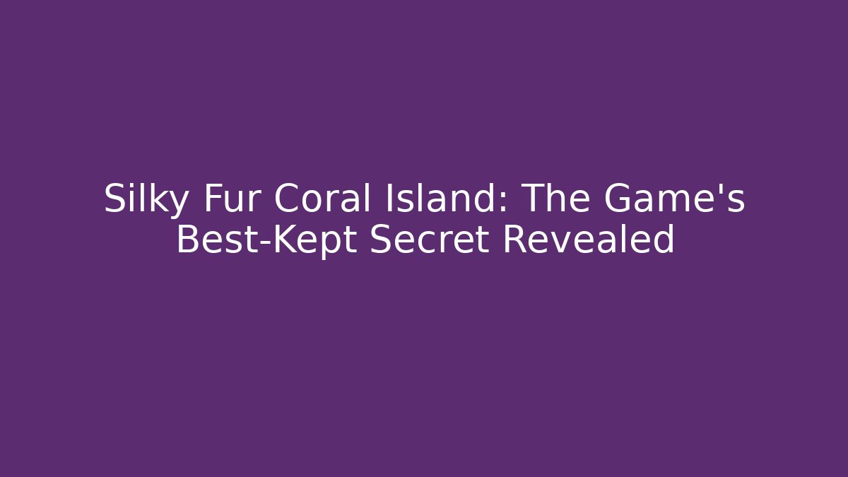 Silky Fur Coral Island: The Game's Best-Kept Secret Revealed