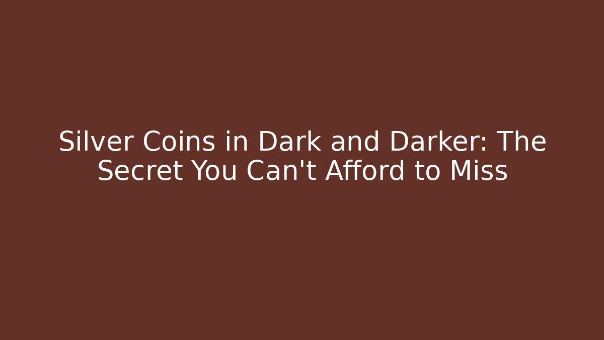Silver Coins in Dark and Darker: The Secret You Can't Afford to Miss