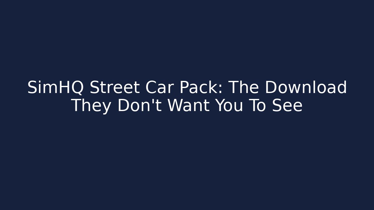 SimHQ Street Car Pack: The Download They Don't Want You To See - Celivion